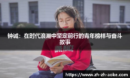 钟诚：在时代浪潮中坚定前行的青年榜样与奋斗故事