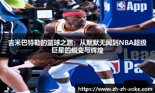 吉米巴特勒的篮球之路：从默默无闻到NBA超级巨星的蜕变与辉煌