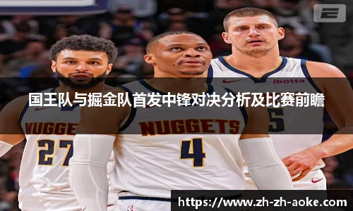 国王队与掘金队首发中锋对决分析及比赛前瞻
