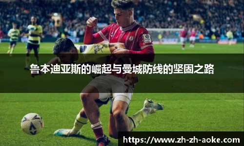 鲁本迪亚斯的崛起与曼城防线的坚固之路